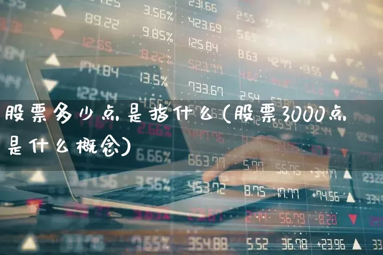 股票多少点是指什么(股票3000点是什么概念)_https://www.gfdzclz.com_科创板_第1张