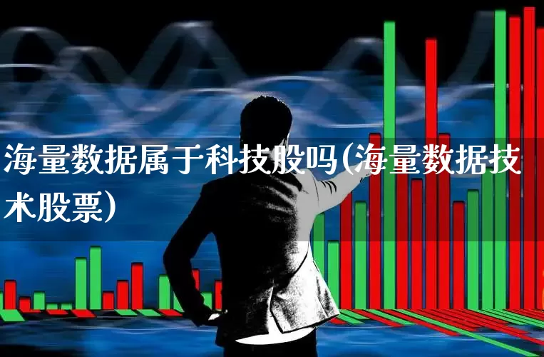 海量数据属于科技股吗(海量数据技术股票)_https://www.gfdzclz.com_科创板_第1张