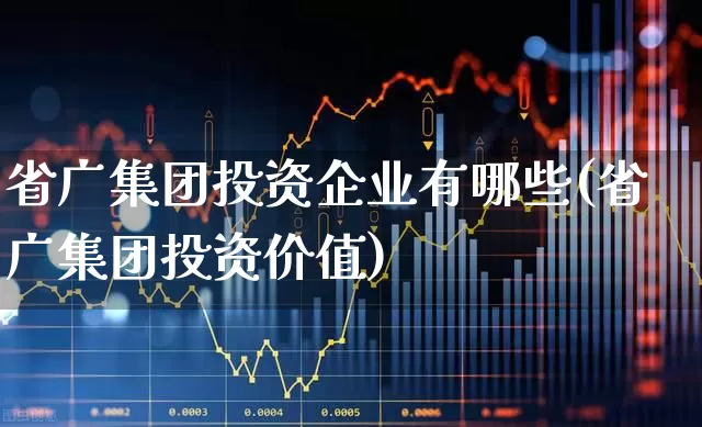 省广集团投资企业有哪些(省广集团投资价值)_https://www.gfdzclz.com_上交所_第1张