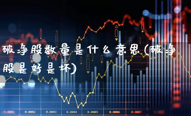 破净股数量是什么意思(破净股是好是坏)_https://www.gfdzclz.com_科创板_第1张