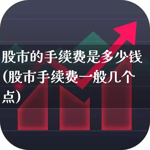 股市的手续费是多少钱(股市手续费一般几个点)_https://www.gfdzclz.com_创业板_第1张