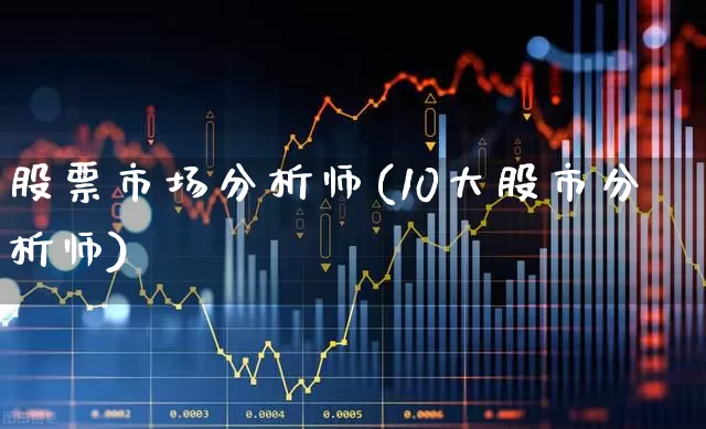 股票市场分析师(10大股市分析师)_https://www.gfdzclz.com_深交所_第1张
