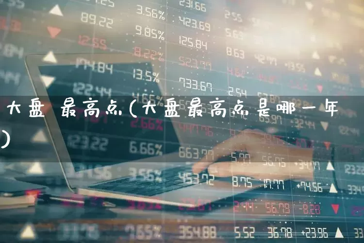大盘 最高点(大盘最高点是哪一年)_https://www.gfdzclz.com_科创板_第1张
