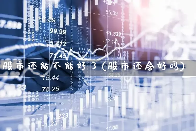股市还能不能好了(股市还会好吗)_https://www.gfdzclz.com_北交所_第1张