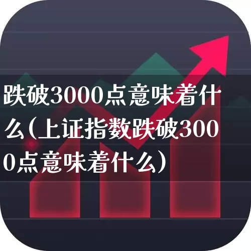 跌破3000点意味着什么(上证指数跌破3000点意味着什么)_https://www.gfdzclz.com_创业板_第1张