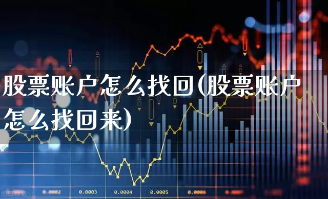 股票账户怎么找回(股票账户怎么找回来)_https://www.gfdzclz.com_创业板_第1张