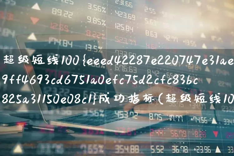 超级短线100%成功指标(超级短线100%成功指标公式)_https://www.gfdzclz.com_科创板_第1张