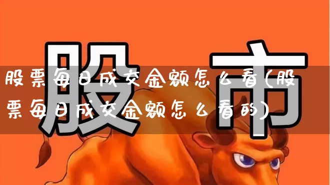 股票每日成交金额怎么看(股票每日成交金额怎么看的)_https://www.gfdzclz.com_北交所_第1张
