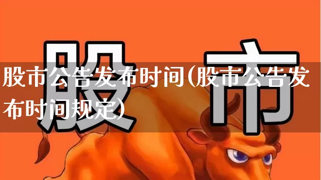 股市公告发布时间(股市公告发布时间规定)_https://www.gfdzclz.com_深交所_第1张