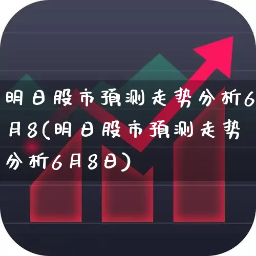 明日股市预测走势分析6月8(明日股市预测走势分析6月8日)_https://www.gfdzclz.com_科创板_第1张