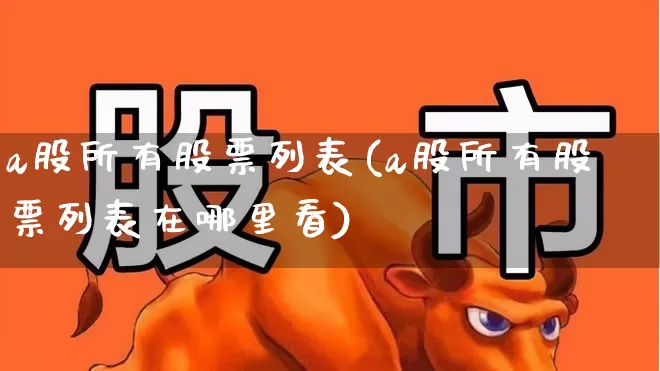a股所有股票列表(a股所有股票列表在哪里看)_https://www.gfdzclz.com_北交所_第1张
