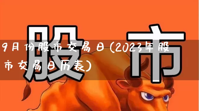 9月份股市交易日(2023年股市交易日历表)_https://www.gfdzclz.com_上交所_第1张