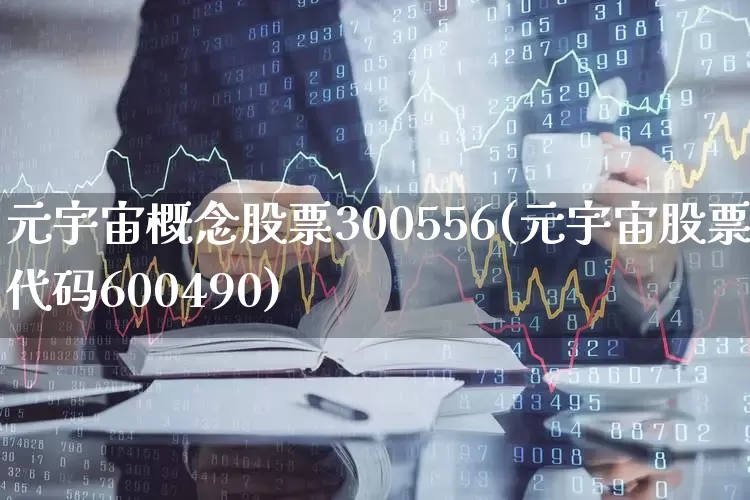 元宇宙概念股票300556(元宇宙股票代码600490)_https://www.gfdzclz.com_科创板_第1张