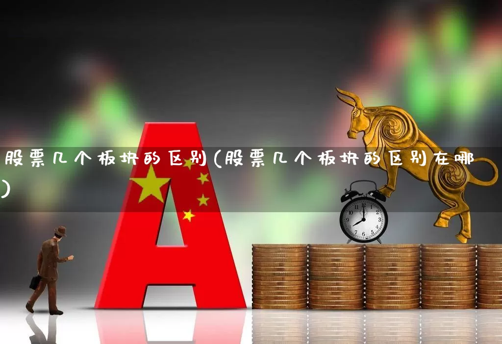 股票几个板块的区别(股票几个板块的区别在哪)_https://www.gfdzclz.com_深交所_第1张