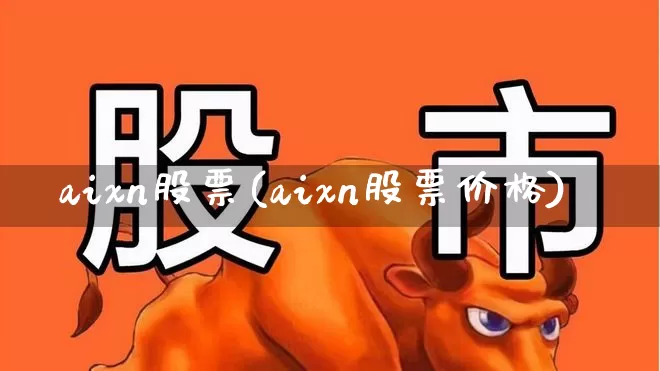 aixn股票(aixn股票价格)_https://www.gfdzclz.com_创业板_第1张