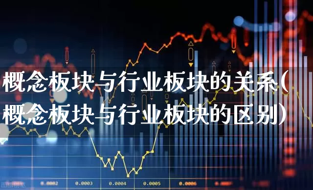 概念板块与行业板块的关系(概念板块与行业板块的区别)_https://www.gfdzclz.com_上交所_第1张