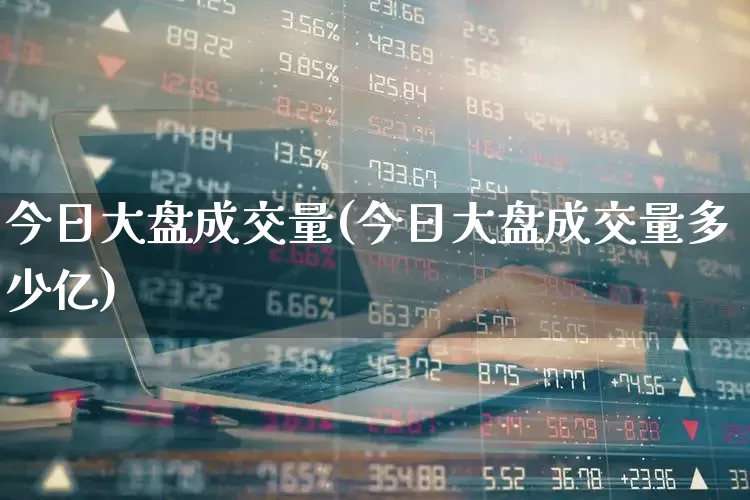 今日大盘成交量(今日大盘成交量多少亿)_https://www.gfdzclz.com_上交所_第1张