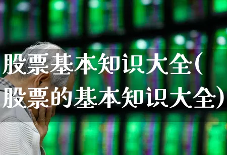 股票基本知识大全(股票的基本知识大全)_https://www.gfdzclz.com_科创板_第1张