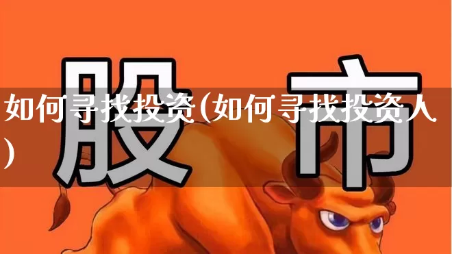 如何寻找投资(如何寻找投资人)_https://www.gfdzclz.com_科创板_第1张