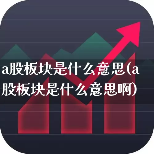 a股板块是什么意思(a股板块是什么意思啊)_https://www.gfdzclz.com_上交所_第1张