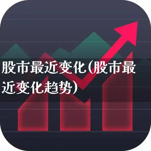 股市最近变化(股市最近变化趋势)_https://www.gfdzclz.com_深交所_第1张