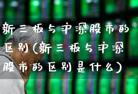 新三板与沪深股市的区别(新三板与沪深股市的区别是什么)_https://www.gfdzclz.com_深交所_第1张