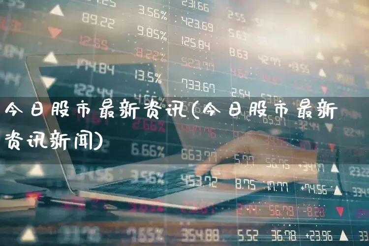 今日股市最新资讯(今日股市最新资讯新闻)_https://www.gfdzclz.com_创业板_第1张