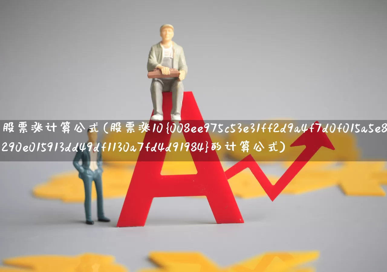 股票涨计算公式(股票涨10%的计算公式)_https://www.gfdzclz.com_北交所_第1张