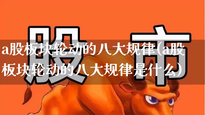 a股板块轮动的八大规律(a股板块轮动的八大规律是什么)_https://www.gfdzclz.com_科创板_第1张