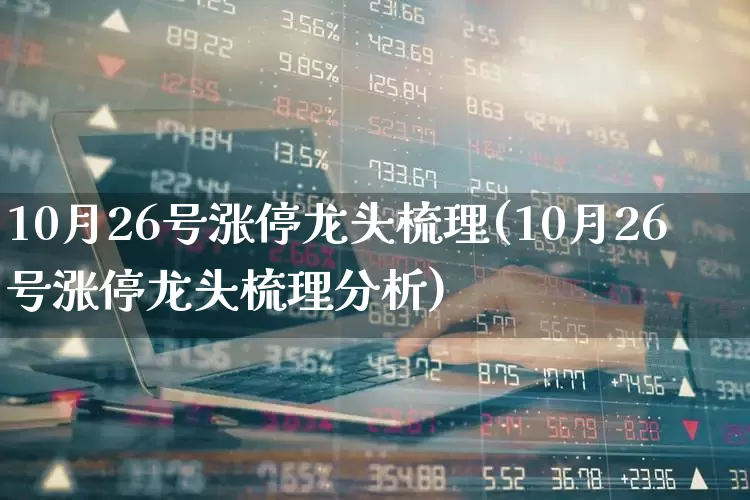 10月26号涨停龙头梳理(10月26号涨停龙头梳理分析)_https://www.gfdzclz.com_上交所_第1张