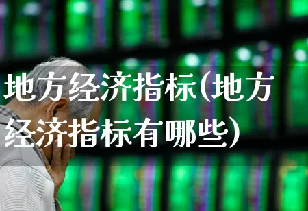 地方经济指标(地方经济指标有哪些)_https://www.gfdzclz.com_上交所_第1张