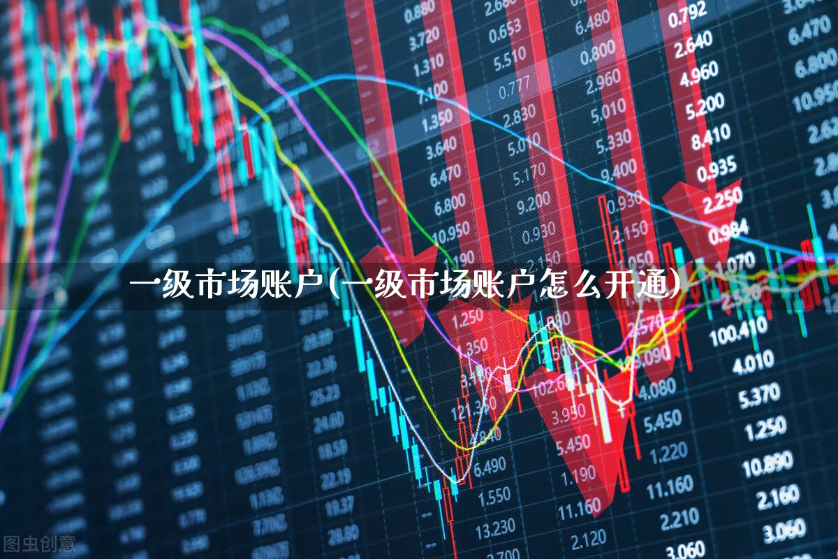 一级市场账户(一级市场账户怎么开通)_https://www.gfdzclz.com_创业板_第1张