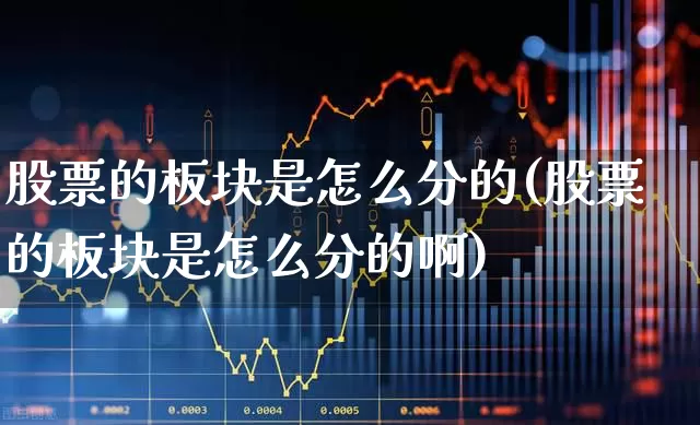 股票的板块是怎么分的(股票的板块是怎么分的啊)_https://www.gfdzclz.com_深交所_第1张