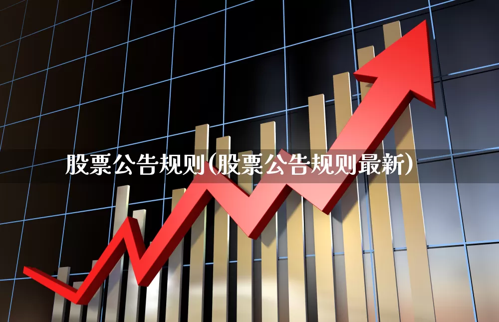 股票公告规则(股票公告规则最新)_https://www.gfdzclz.com_北交所_第1张
