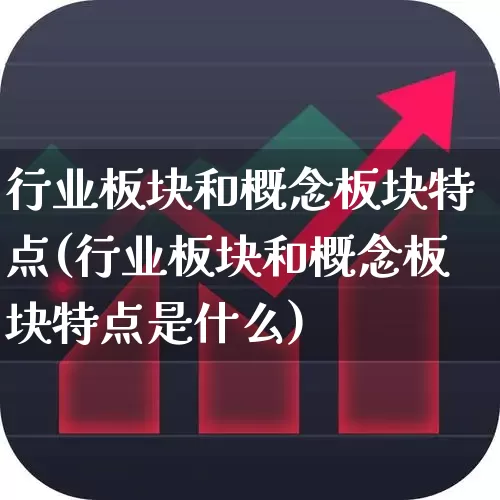行业板块和概念板块特点(行业板块和概念板块特点是什么)_https://www.gfdzclz.com_科创板_第1张