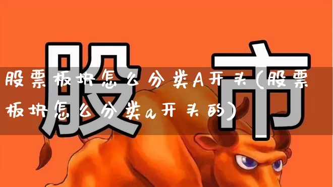 股票板块怎么分类A开头(股票板块怎么分类a开头的)_https://www.gfdzclz.com_创业板_第1张