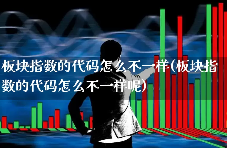 板块指数的代码怎么不一样(板块指数的代码怎么不一样呢)_https://www.gfdzclz.com_科创板_第1张