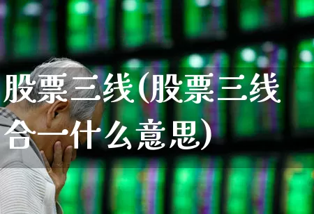 股票三线(股票三线合一什么意思)_https://www.gfdzclz.com_科创板_第1张