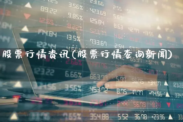 股票行情资讯(股票行情查询新闻)_https://www.gfdzclz.com_科创板_第1张