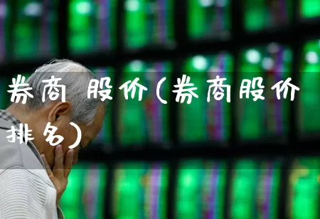 券商 股价(券商股价排名)_https://www.gfdzclz.com_上交所_第1张