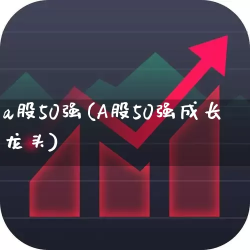 a股50强(A股50强成长龙头)_https://www.gfdzclz.com_科创板_第1张
