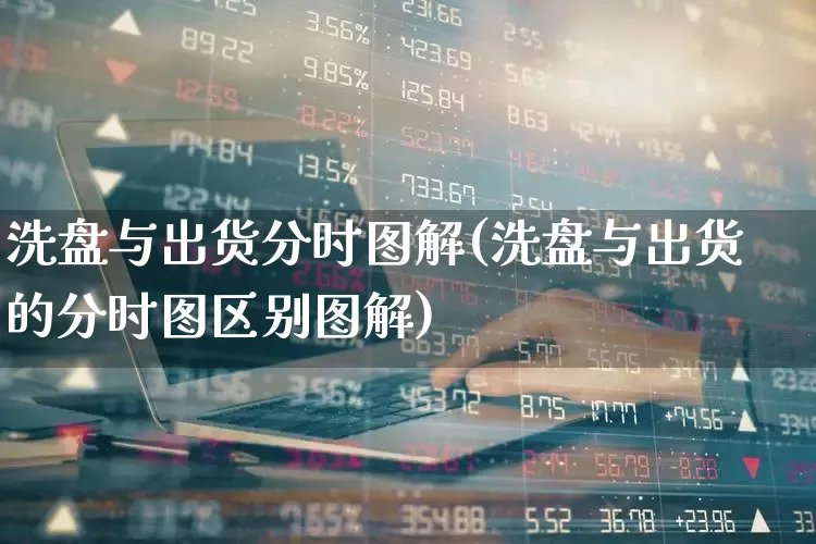 洗盘与出货分时图解(洗盘与出货的分时图区别图解)_https://www.gfdzclz.com_深交所_第1张