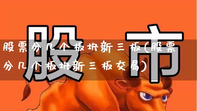 股票分几个板块新三板(股票分几个板块新三板交易)_https://www.gfdzclz.com_上交所_第1张