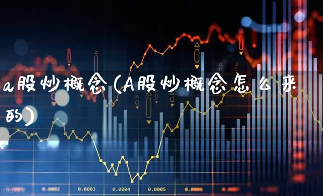 a股炒概念(A股炒概念怎么来的)_https://www.gfdzclz.com_深交所_第1张
