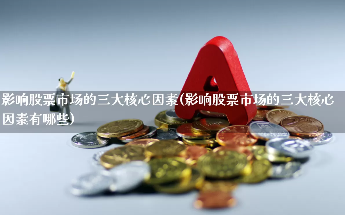 影响股票市场的三大核心因素(影响股票市场的三大核心因素有哪些)_https://www.gfdzclz.com_创业板_第1张