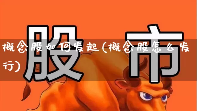 概念股如何发起(概念股怎么发行)_https://www.gfdzclz.com_创业板_第1张