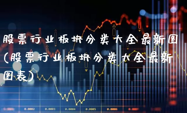 股票行业板块分类大全最新图(股票行业板块分类大全最新图表)_https://www.gfdzclz.com_科创板_第1张