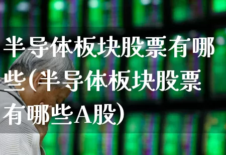 半导体板块股票有哪些(半导体板块股票有哪些A股)_https://www.gfdzclz.com_科创板_第1张