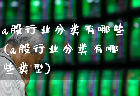 a股行业分类有哪些(a股行业分类有哪些类型)_https://www.gfdzclz.com_科创板_第1张