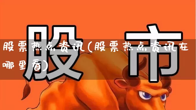 股票热点资讯(股票热点资讯在哪里看)_https://www.gfdzclz.com_创业板_第1张